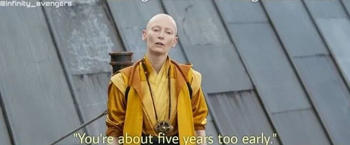 The Ancient One replies: “You’re about five years too early.”